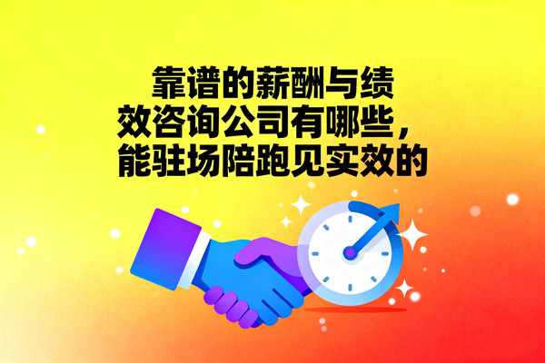 靠譜的薪酬與績效谘詢公司有哪（nǎ）些，能駐場陪跑見實效的